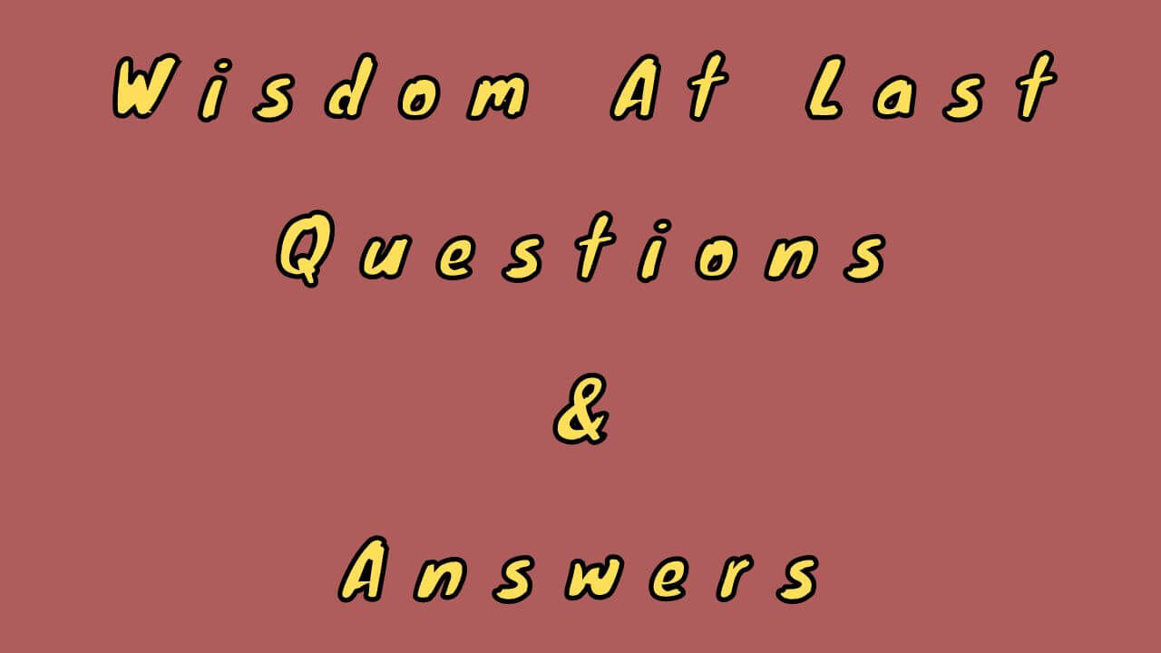 Wisdom At Last Questions & Answers