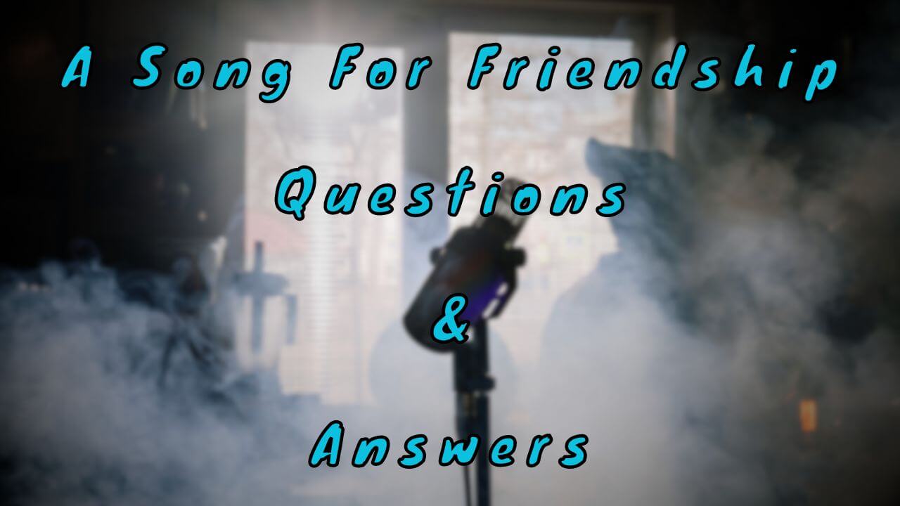 A Song For Friendship Questions & Answers