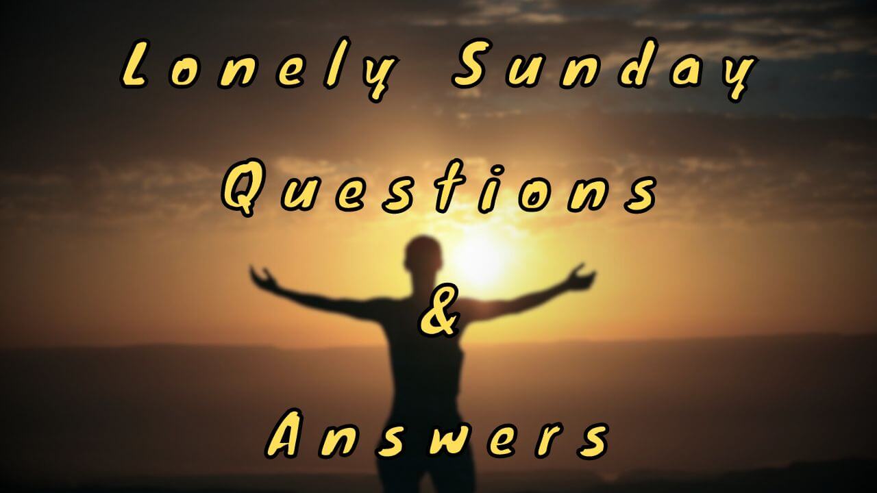 Lonely Sunday Questions & Answers