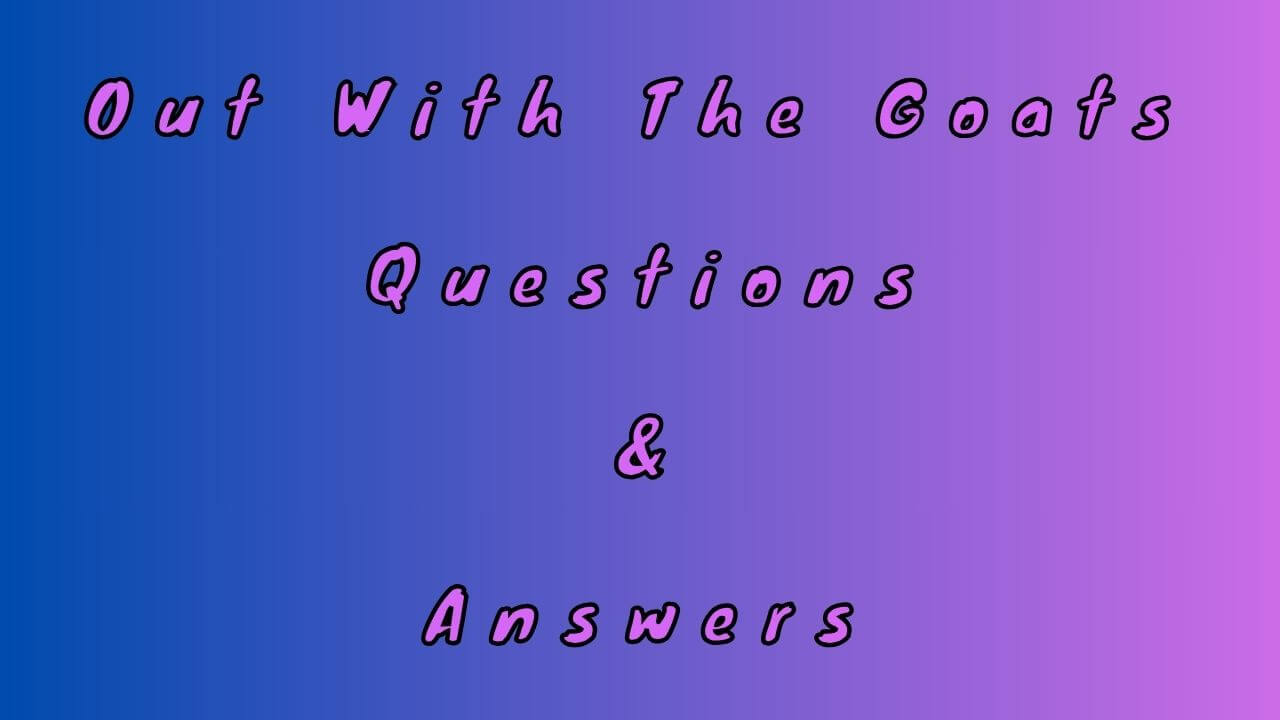 Out With The Goats Questions & Answers