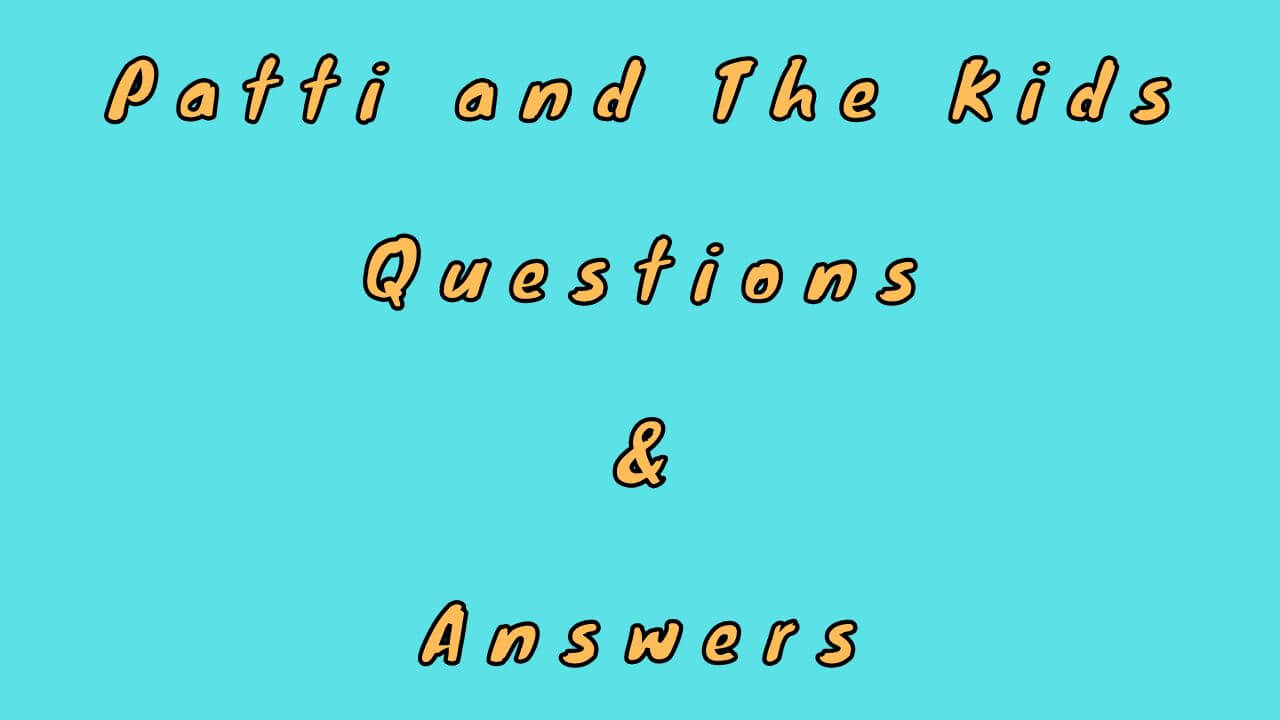 Patti and The Kids Questions & Answers