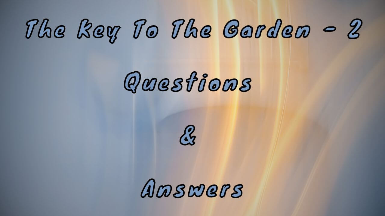 The Key To The Garden - 2 Questions & Answers