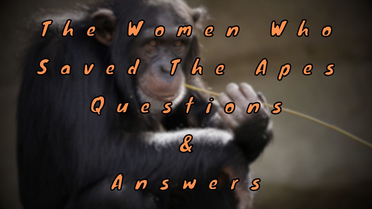 The Women Who Saved The Apes Questions & Answers