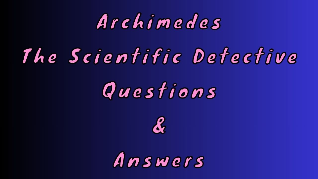 Archimedes The Scientific Detective Questions & Answers