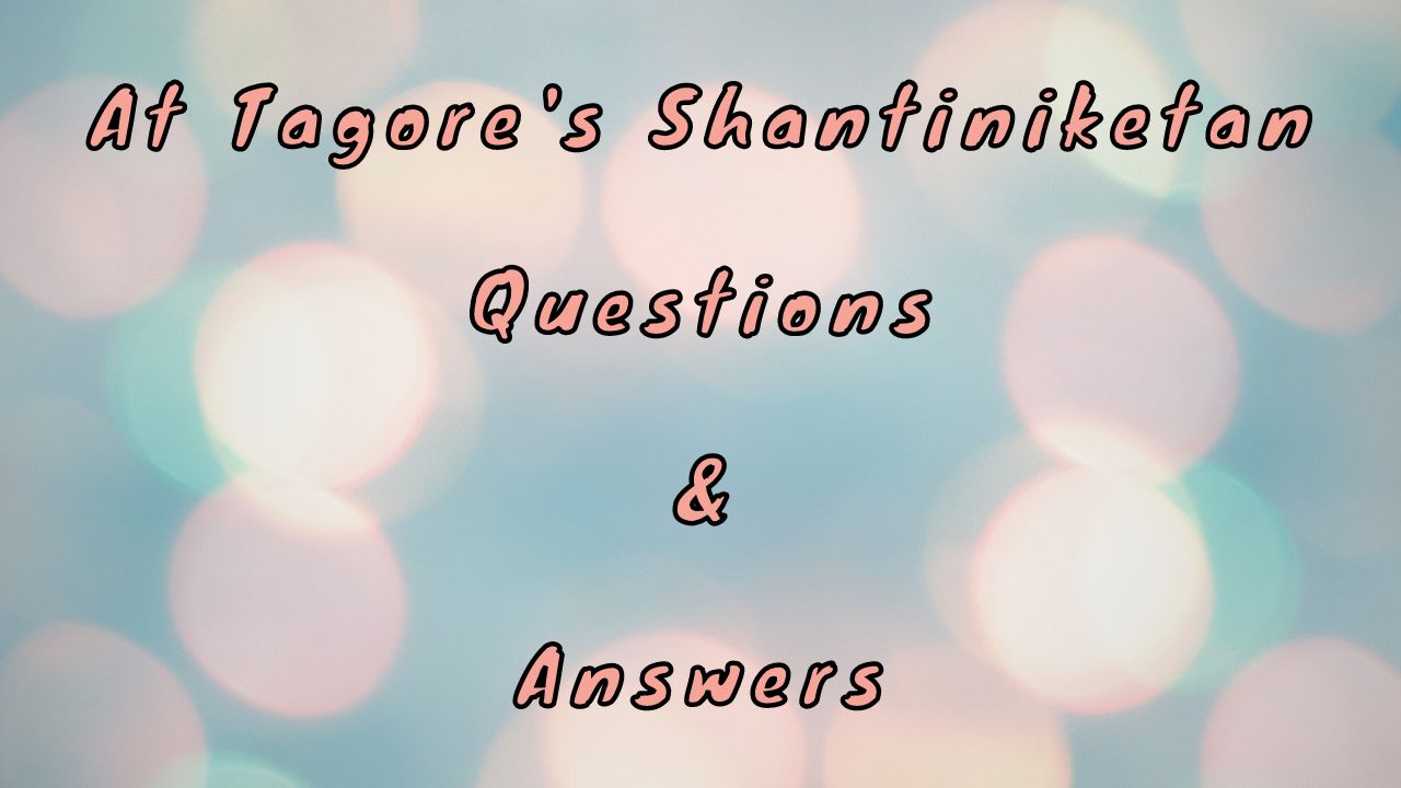 At Tagore's Shantiniketan Questions & Answers