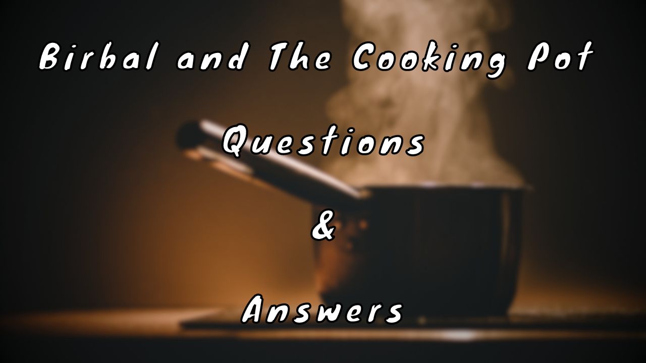 Birbal and The Cooking Pot Questions & Answers