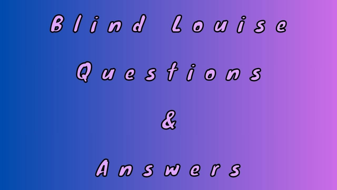 Blind Louise Questions & Answers