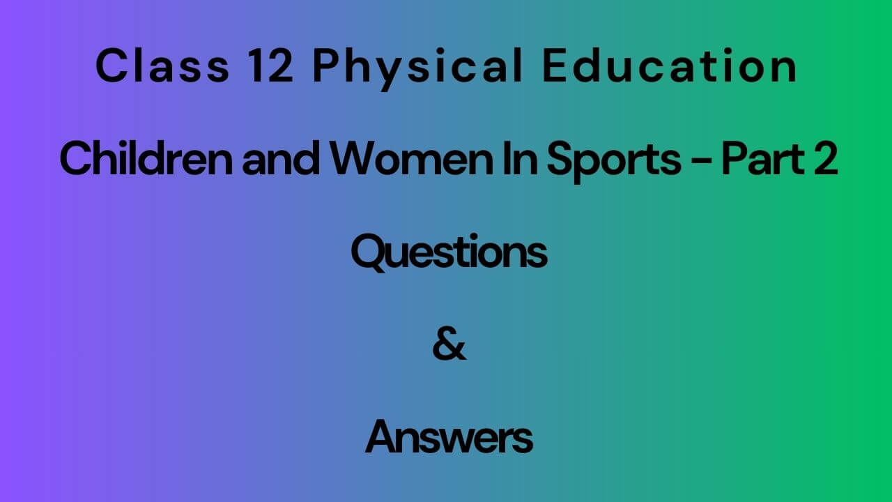 Class 12 Physical Education Children and Women In Sports Questions & Answers - Part 2