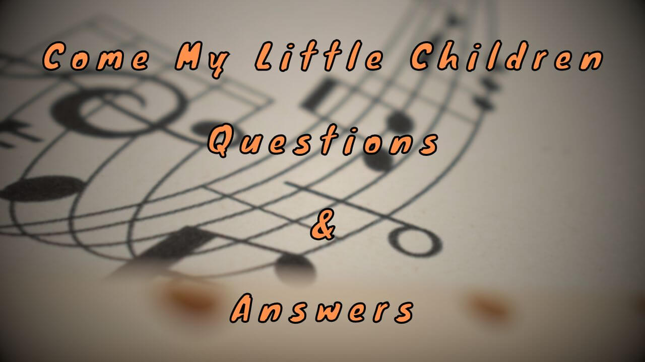 Come My Little Children Questions & Answers