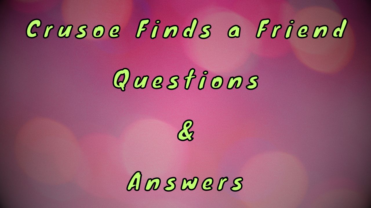 Crusoe Finds a Friend Questions & Answers