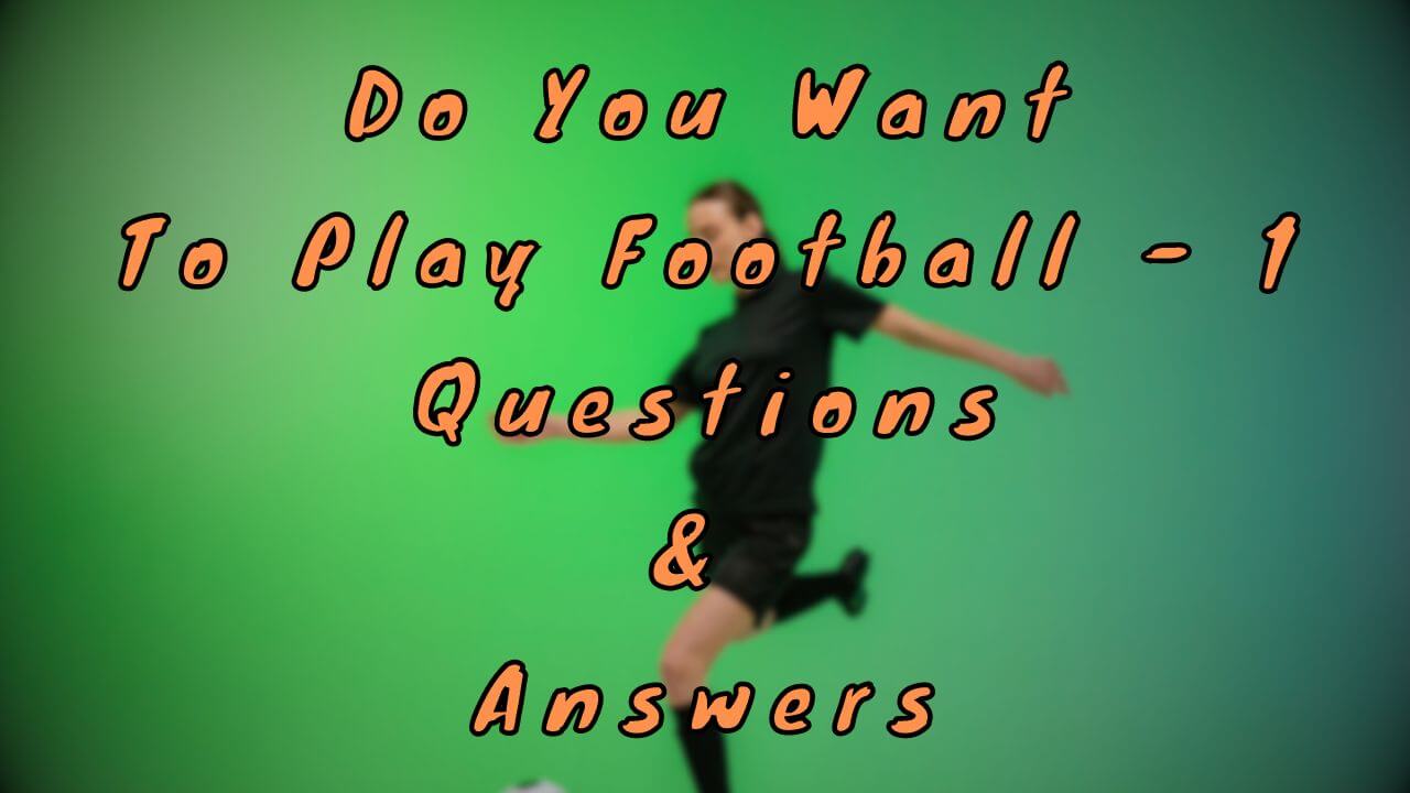 Do You Want To Play Football - 1 Questions & Answers