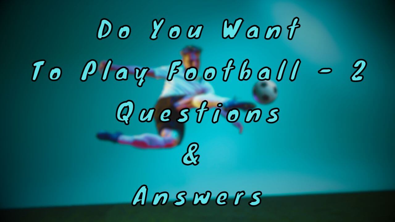 Do You Want To Play Football - 2 Questions & Answers