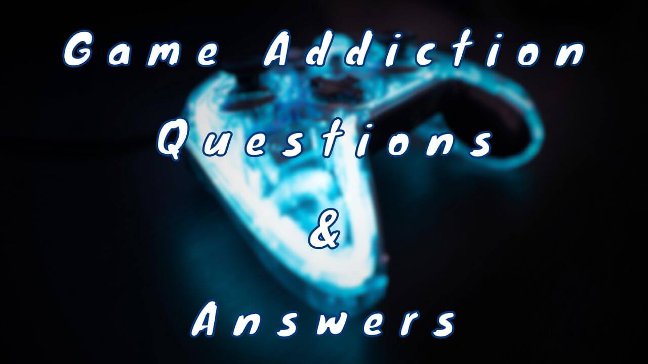 Game Addiction Questions & Answers