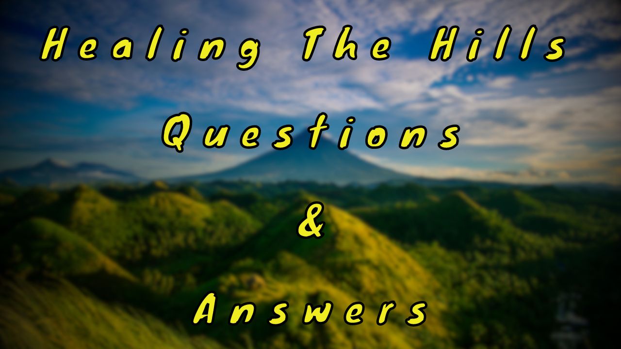 Healing The Hills Questions & Answers