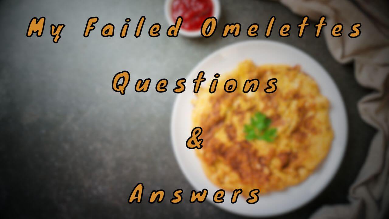 My Failed Omelettes Questions & Answers