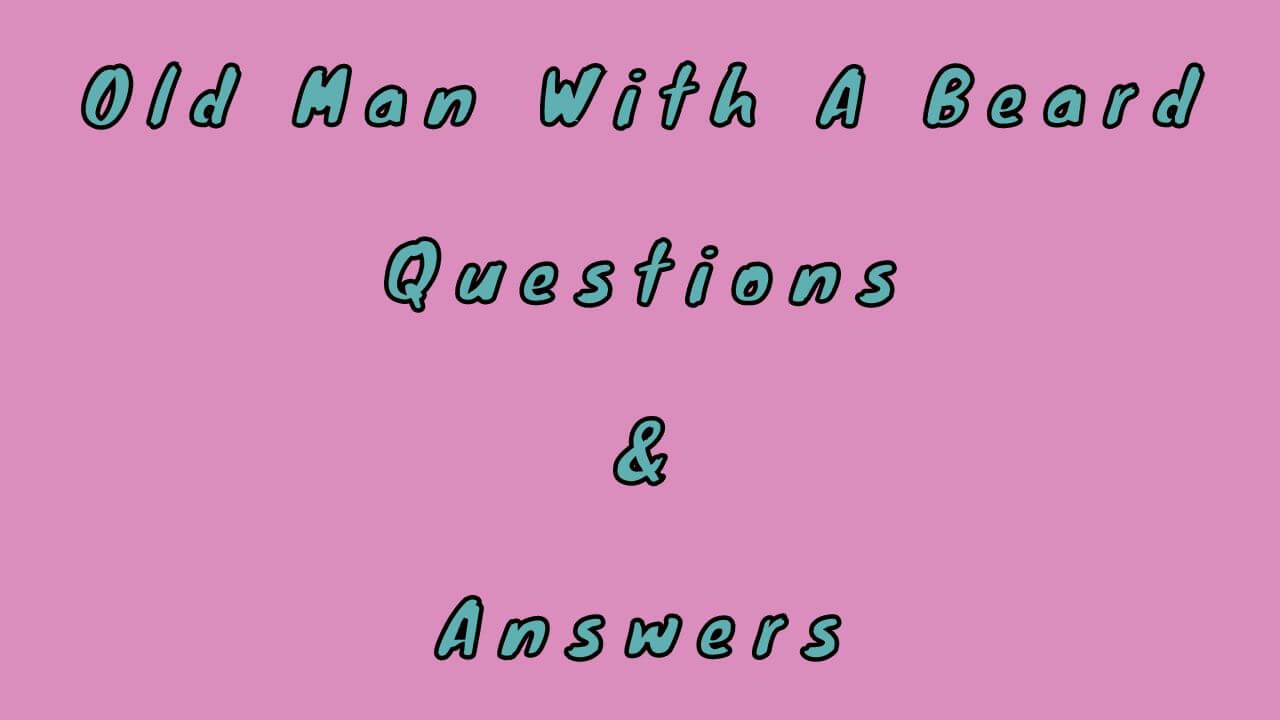 Old Man With A Beard Questions & Answers