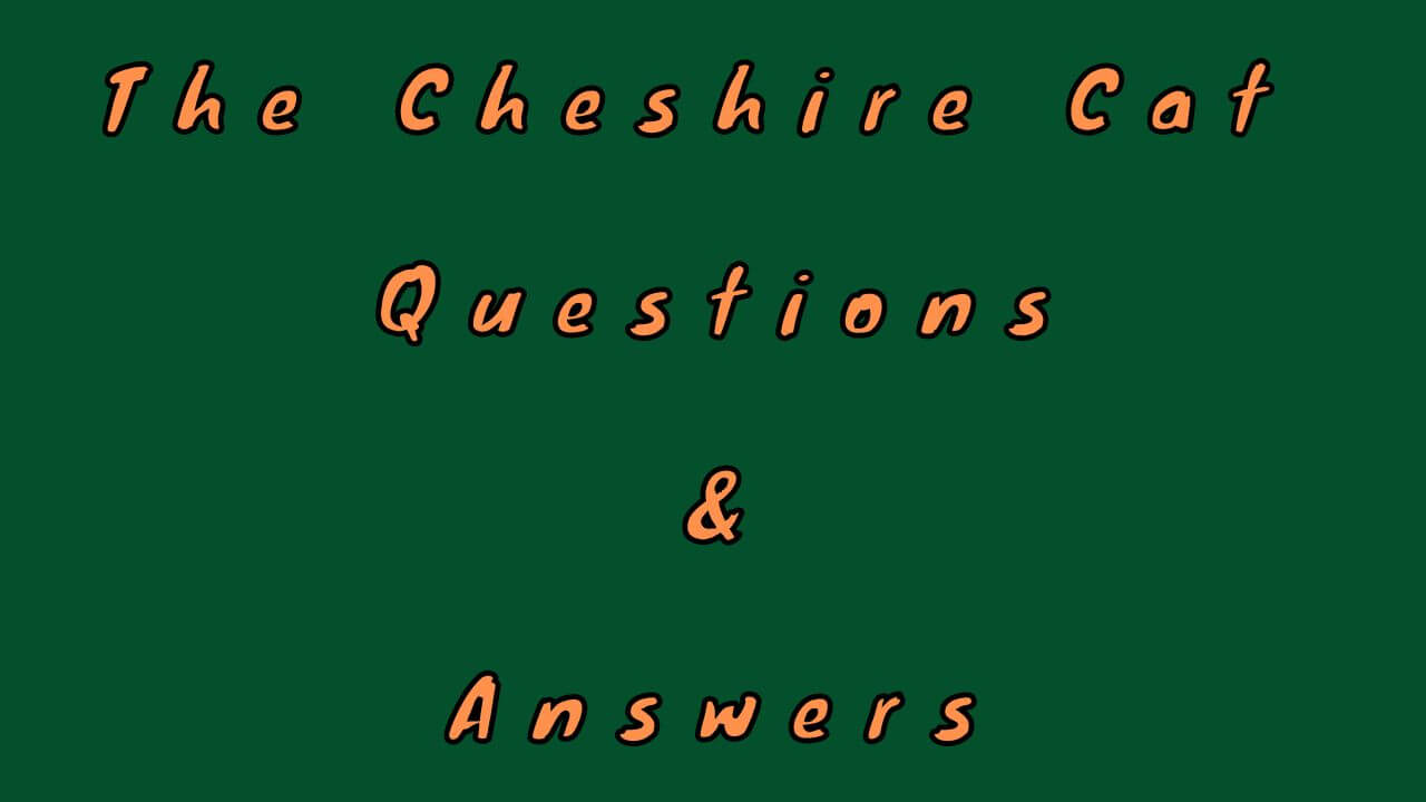 The Cheshire Cat Questions & Answers