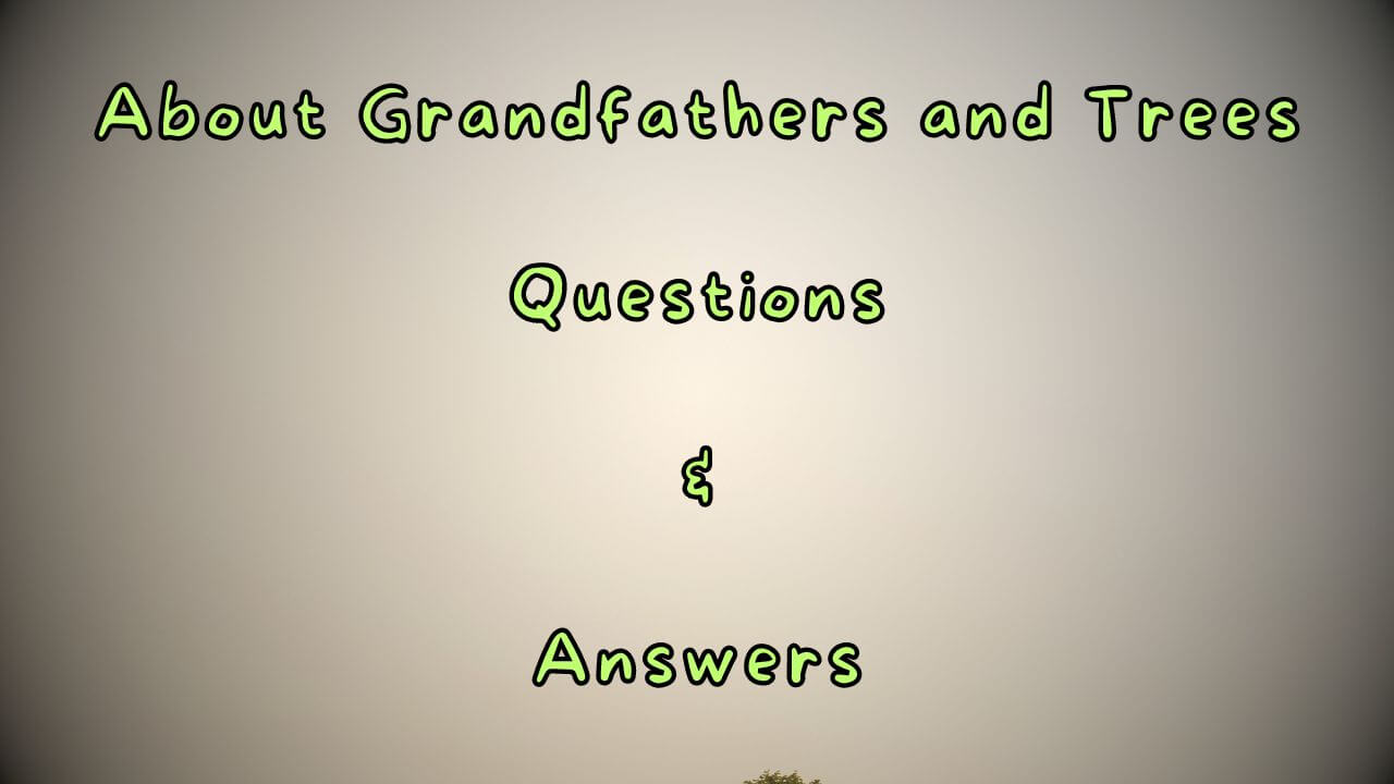 About Grandfathers and Trees Questions & Answers