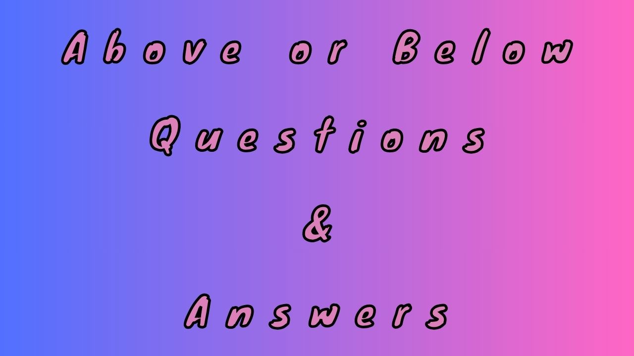 Above or Below Questions & Answers