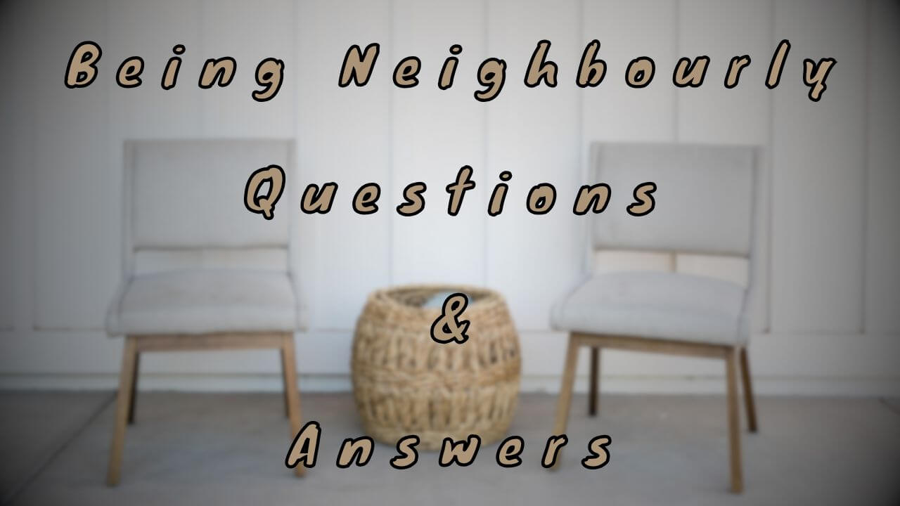 Being Neighbourly Questions & Answers