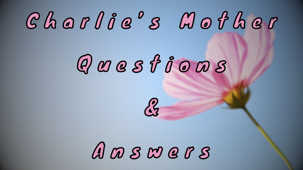 Charlie’s Mother Questions & Answers