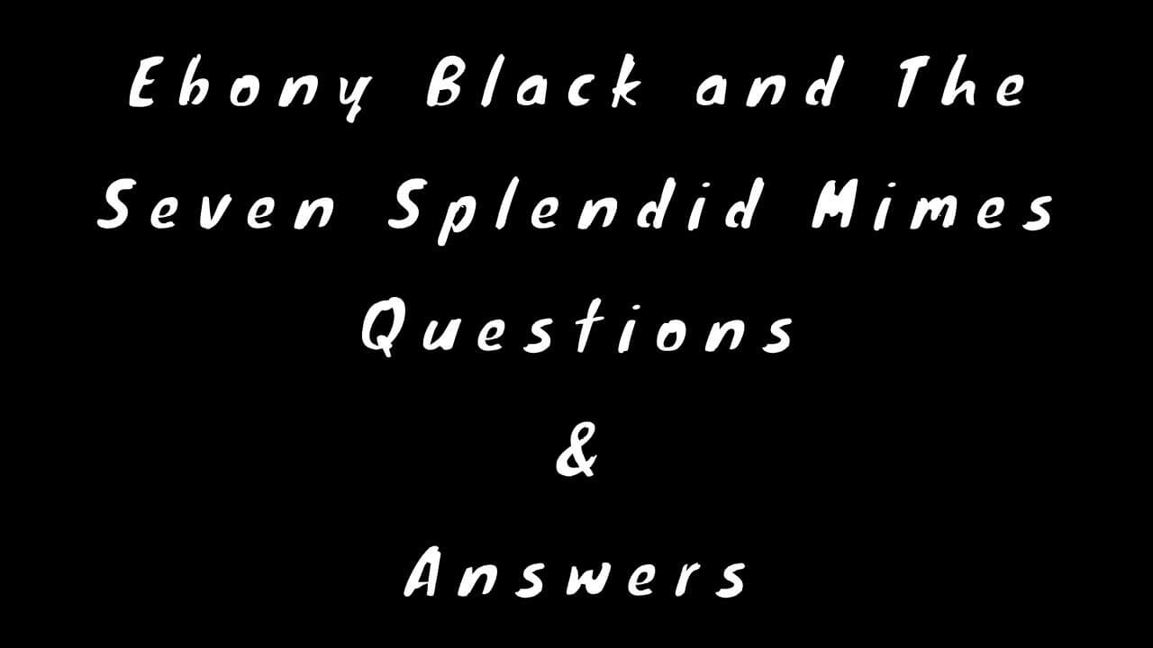 Ebony Black and The Seven Splendid Mimes Questions & Answers