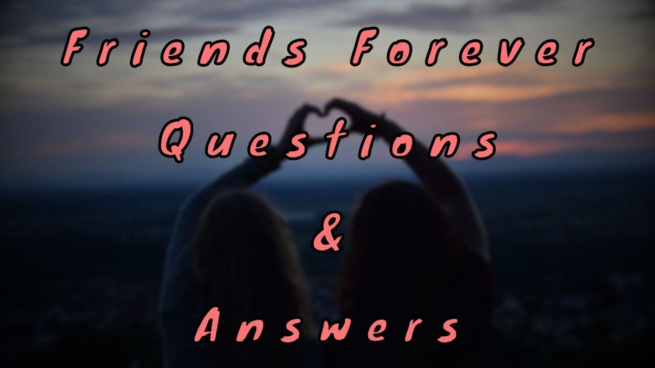 Friends Forever Questions & Answers