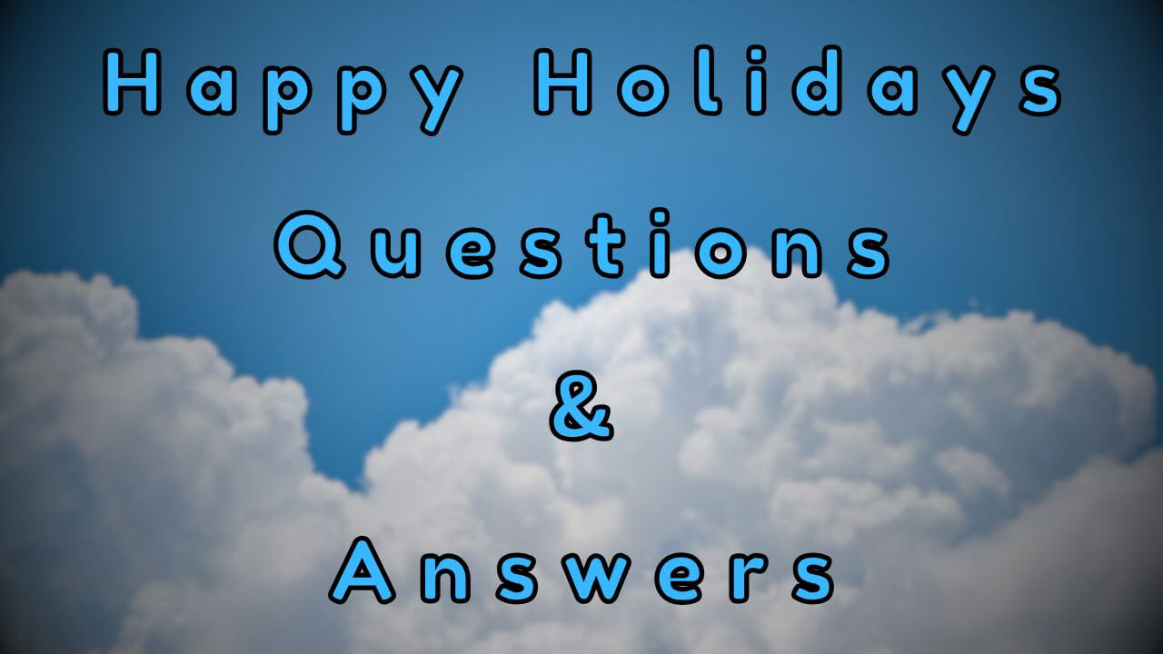 Happy Holidays Questions & Answers