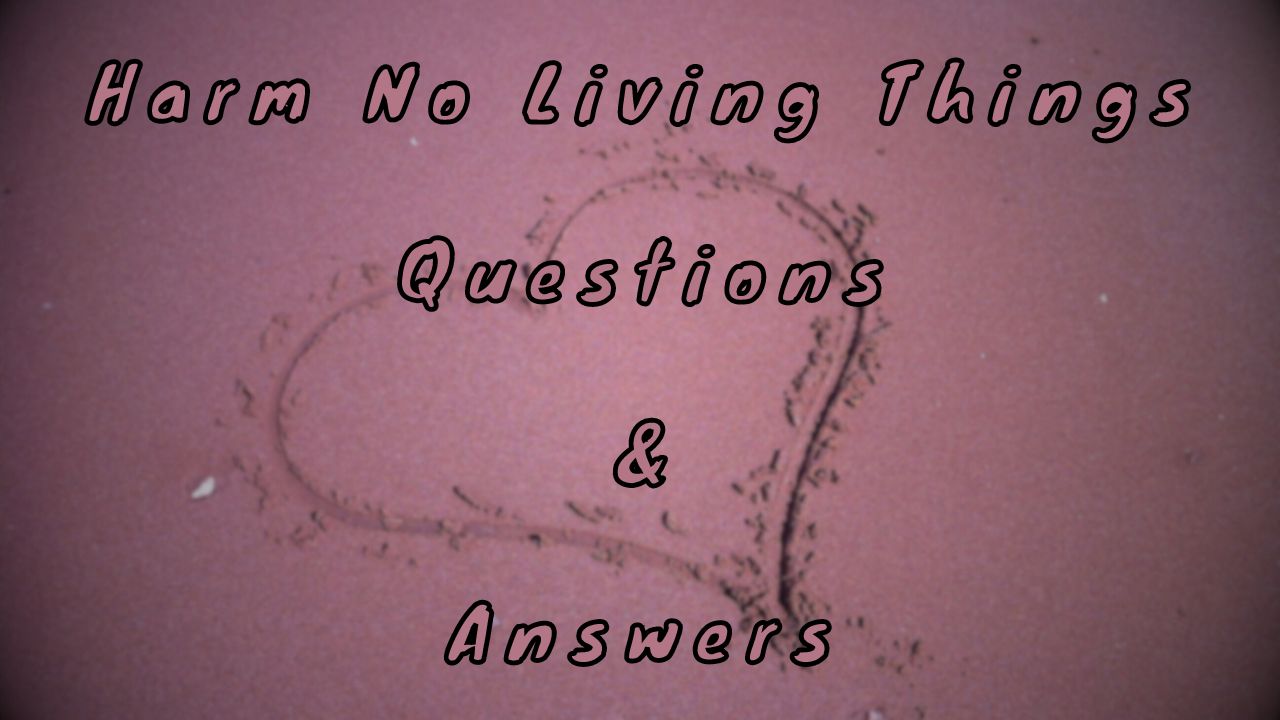 Harm No Living Things Questions & Answers