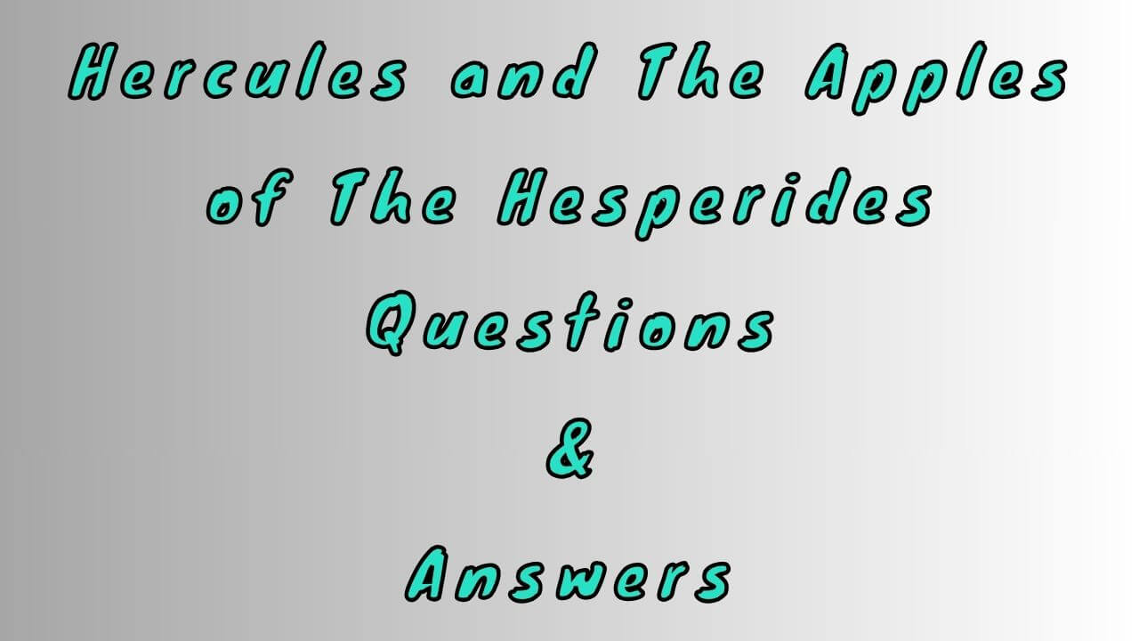 Hercules and The Apples of The Hesperides Questions & Answers