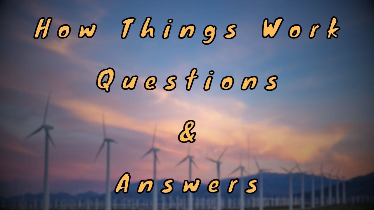 How Things Work Questions & Answers