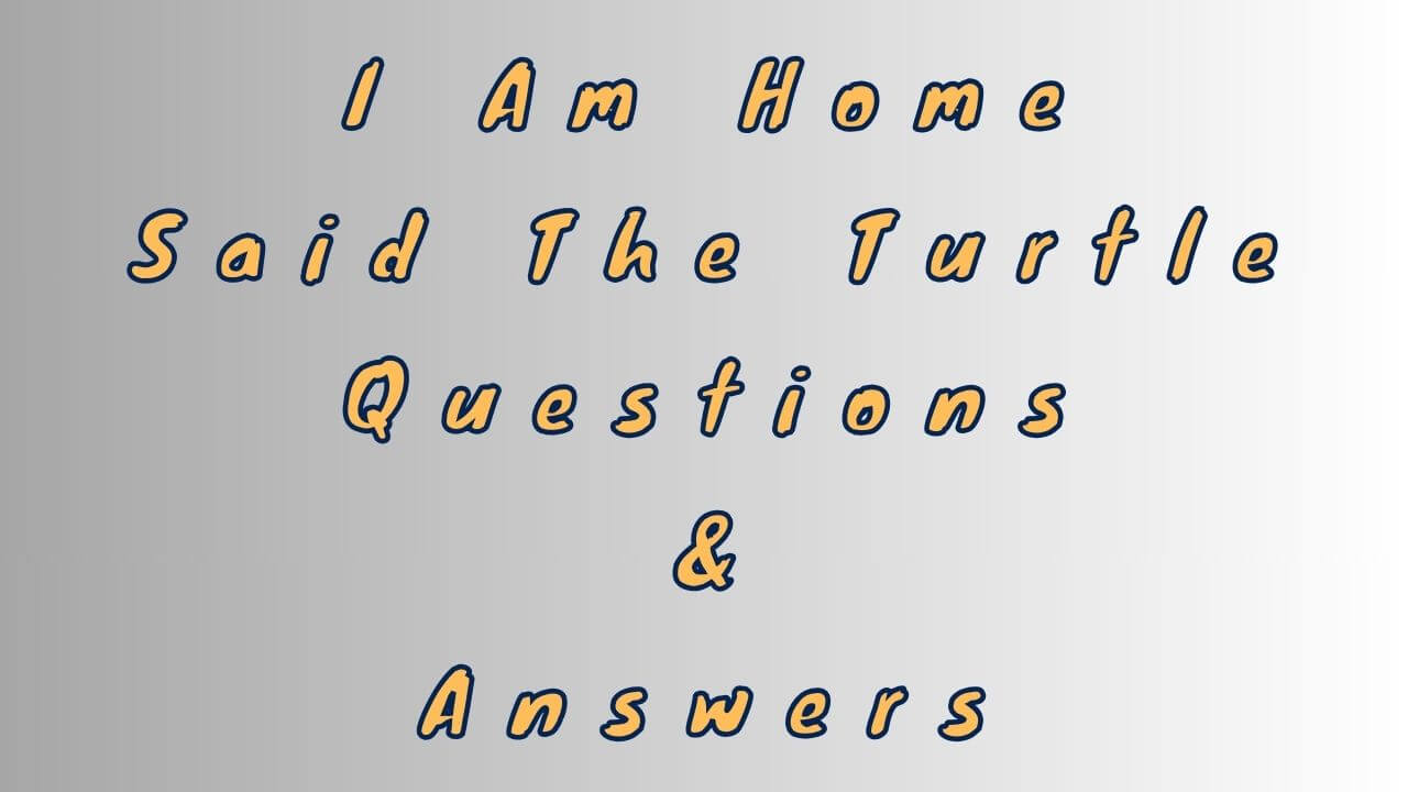 I Am Home Said The Turtle Questions & Answers