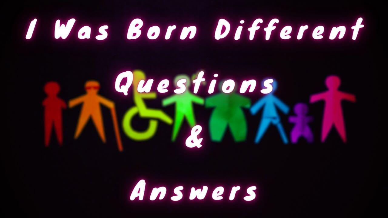 I Was Born Different Questions & Answers