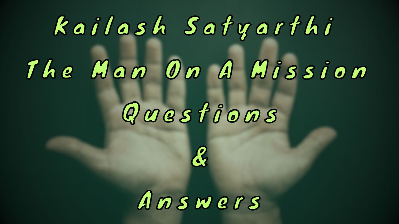 Kailash Satyarthi The Man On A Mission Questions & Answers