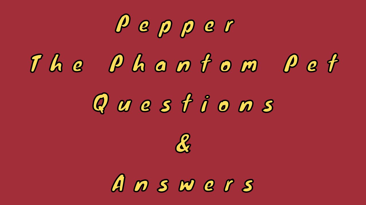 Pepper The Phantom Pet Questions & Answers