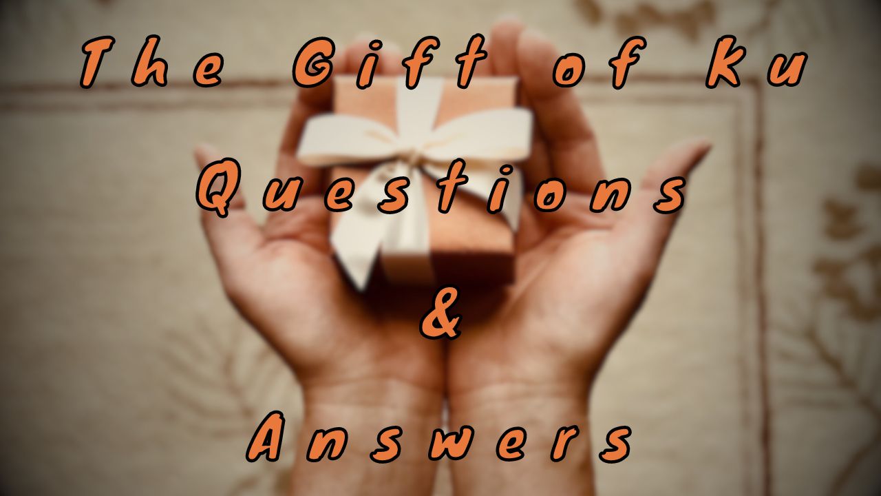 The Gift of Ku Questions & Answers