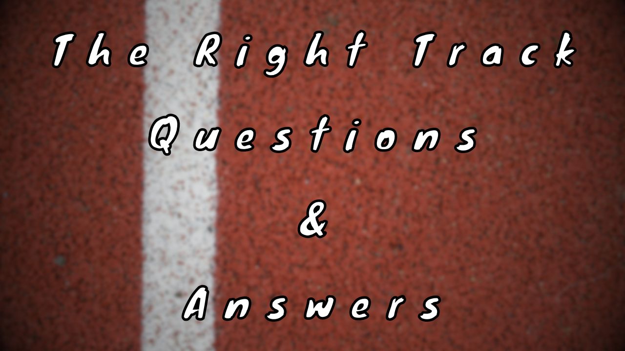 The Right Track Questions & Answers