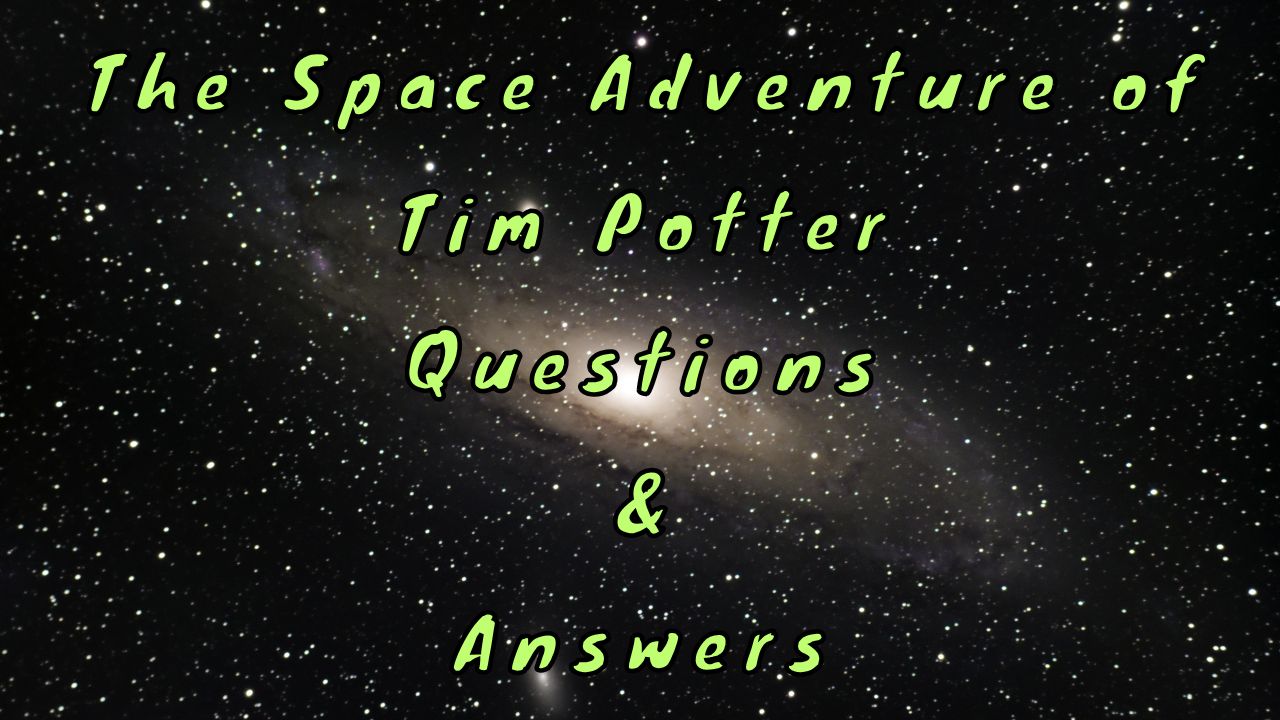 The Space Adventure of Tim Potter Questions & Answers