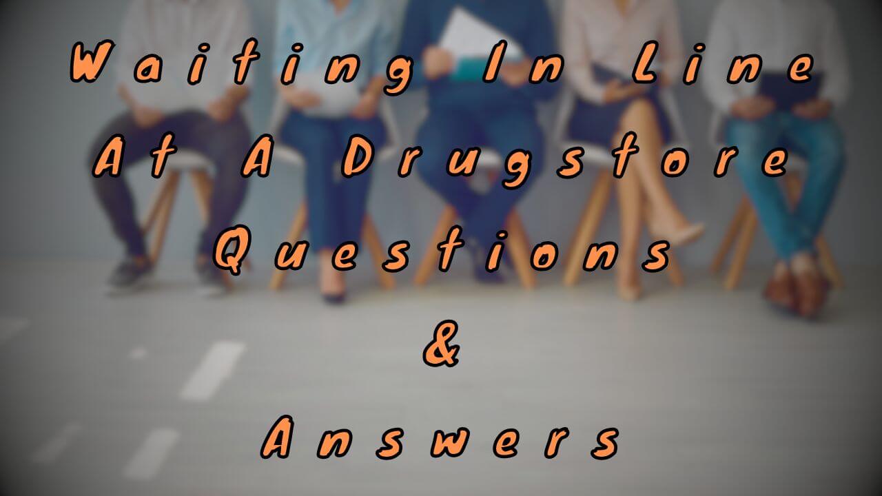 Waiting In Line At A Drugstore Questions & Answers