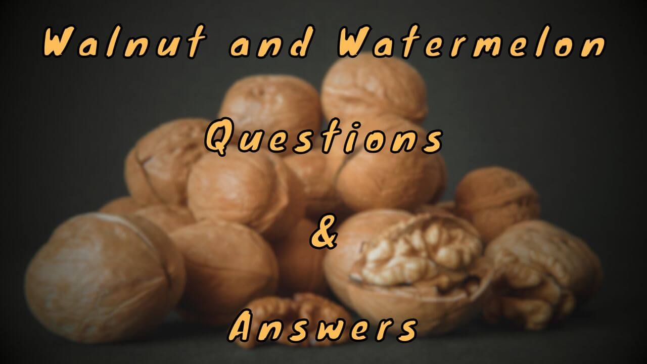 Walnut and Watermelon Questions & Answers