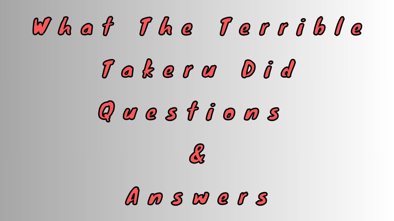 What The Terrible Takeru Did Questions & Answers