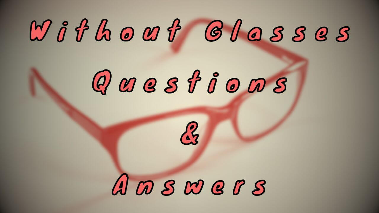 Without Glasses Questions & Answers