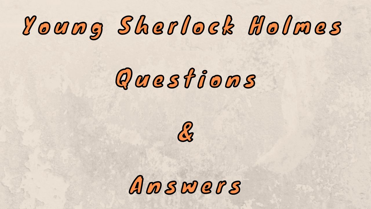 Young Sherlock Holmes Questions & Answers