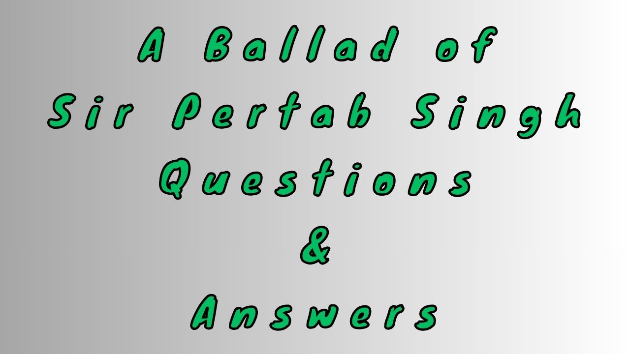 A Ballad of Sir Pertab Singh Questions & Answers