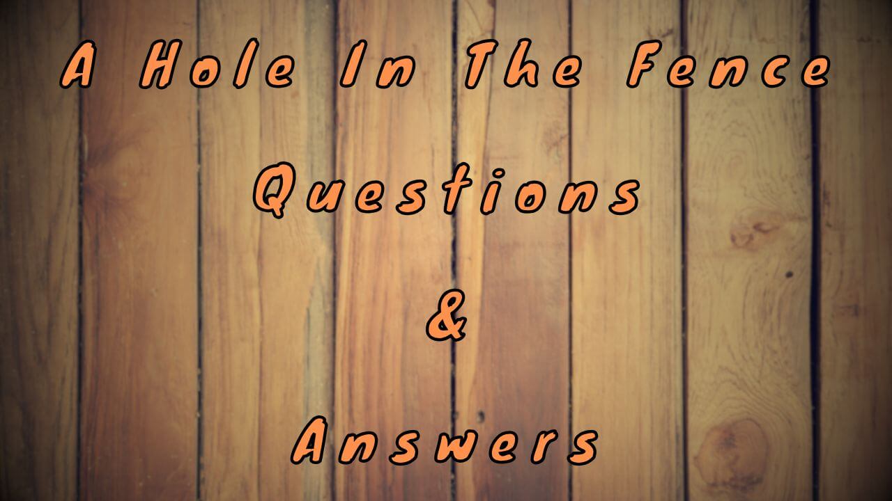 A Hole In The Fence Questions & Answers