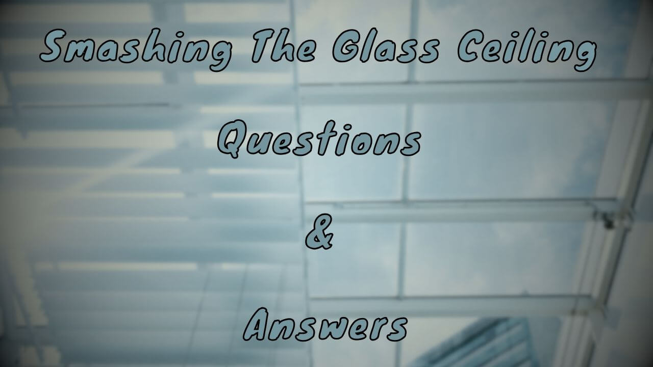 Smashing The Glass Ceiling Questions & Answers