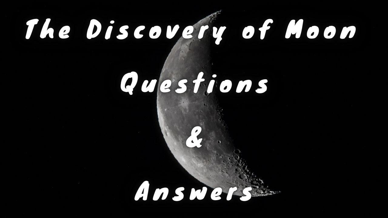 The Discovery of Moon Questions & Answers