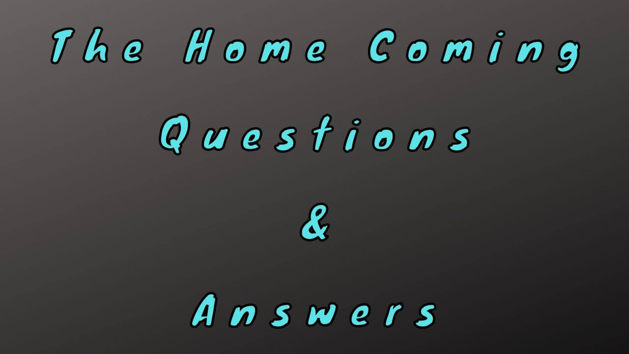 The Home Coming Questions & Answers