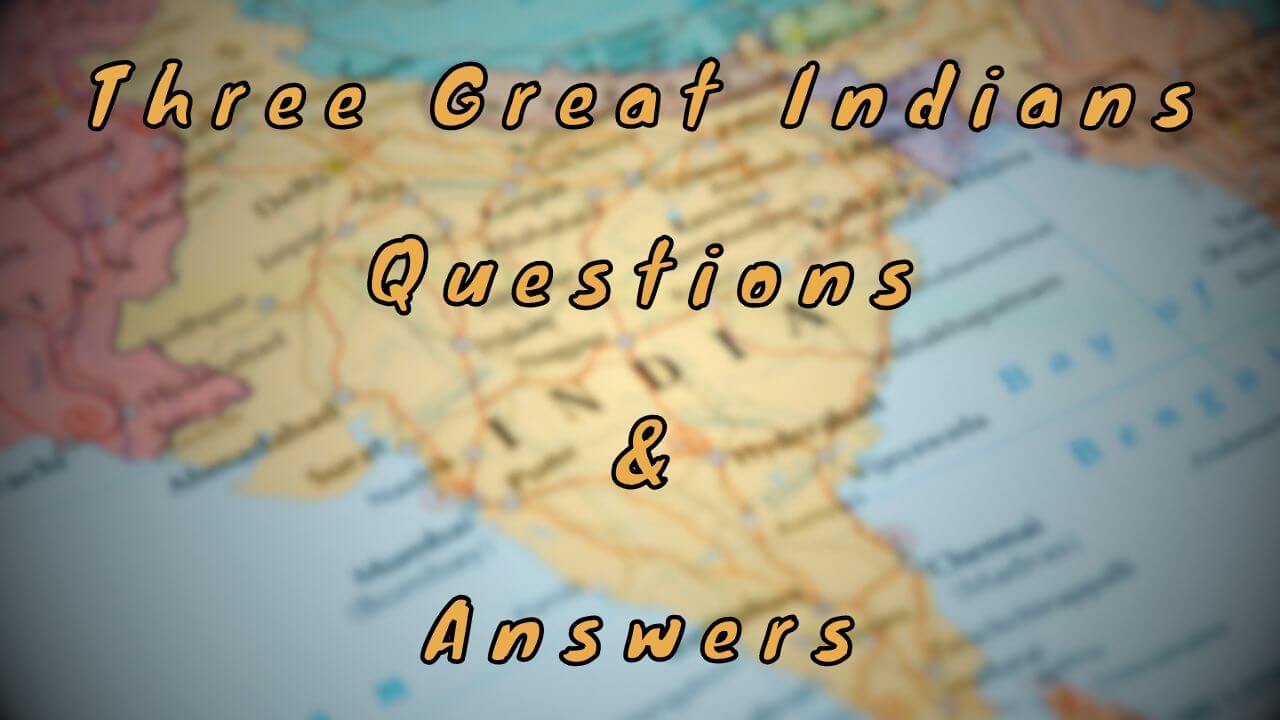 Three Great Indians Questions & Answers