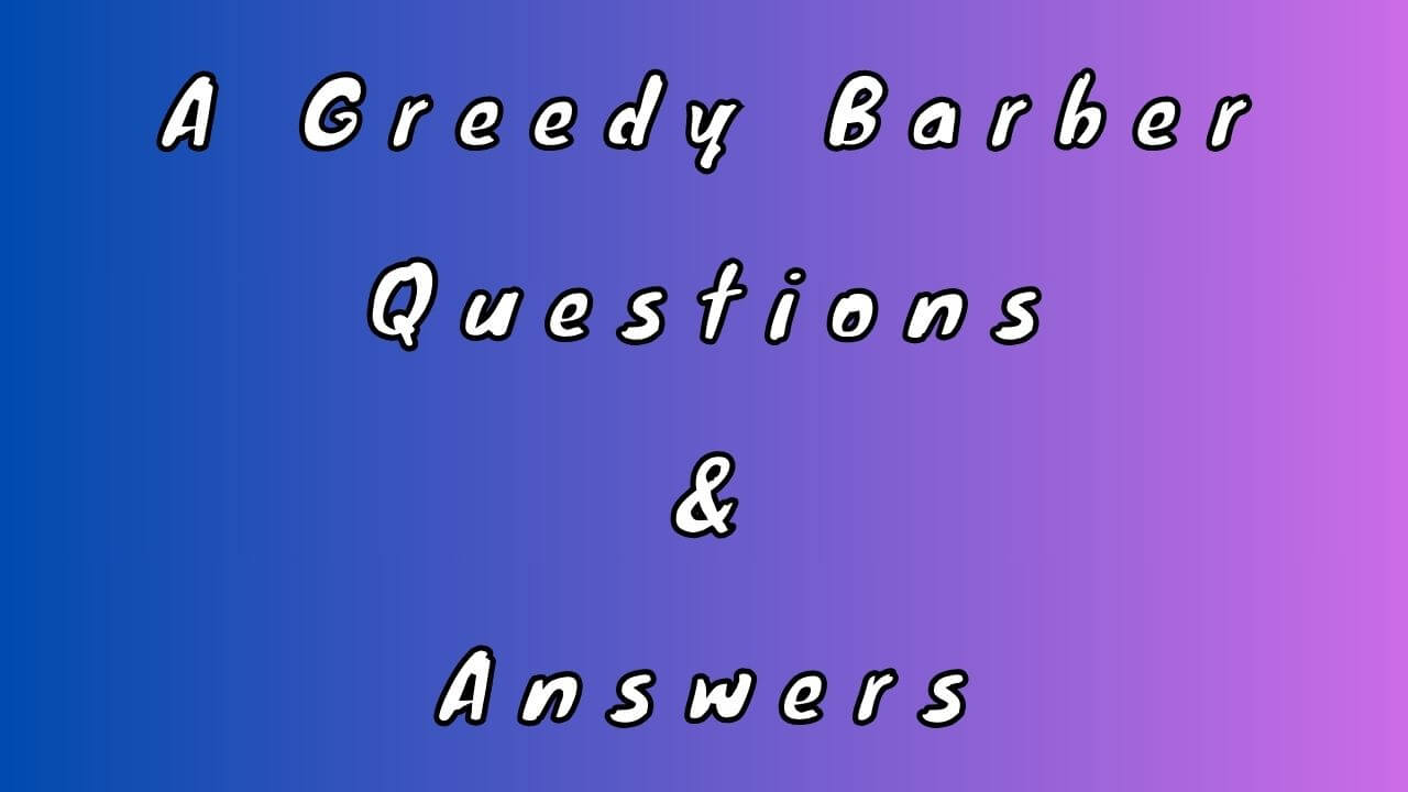 A Greedy Barber Questions & Answers